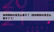 推特限制内容怎么看不了（推特限制内容怎么看不了了）