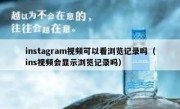 instagram视频可以看浏览记录吗（ins视频会显示浏览记录吗）