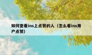 如何查看ins上点赞的人（怎么看ins用户点赞）