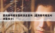 重庆限号规定最新消息查询（重庆限号规定时间是多少）
