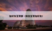 加好友互赞群（微信互赞加好友）