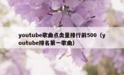 youtube歌曲点击量排行前500（youtube排名第一歌曲）
