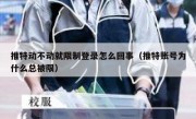 推特动不动就限制登录怎么回事（推特账号为什么总被限）