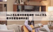 ins上怎么看浏览者是谁啊（ins上怎么看浏览者是谁啊抖音）