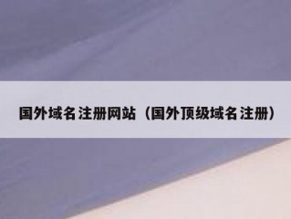 国外域名注册网站（国外顶级域名注册）