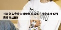 抖音怎么查看主播粉丝团成员（抖音主播如何查看粉丝团）