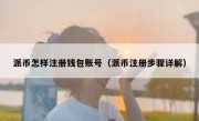 派币怎样注册钱包账号（派币注册步骤详解）