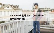 facebook全球用户（Facebook全球用户数）