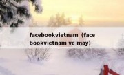 facebookvietnam（facebookvietnam ve may）