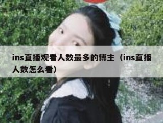 ins直播观看人数最多的博主（ins直播人数怎么看）