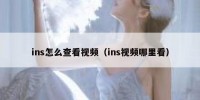 ins怎么查看视频（ins视频哪里看）