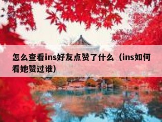 怎么查看ins好友点赞了什么（ins如何看她赞过谁）