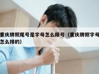 重庆牌照尾号是字母怎么限号（重庆牌照字母怎么排的）