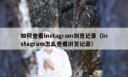 如何查看instagram浏览记录（instagram怎么查看浏览记录）