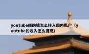youtube赚的钱怎么转入国内账户（youtube的收入怎么提现）