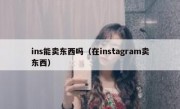 ins能卖东西吗（在instagram卖东西）