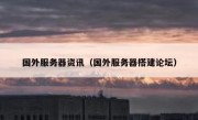 国外服务器资讯（国外服务器搭建论坛）