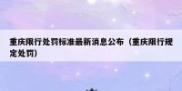 重庆限行处罚标准最新消息公布（重庆限行规定处罚）
