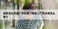 油管怎么开通广告分成（油管上广告分成怎么算?）