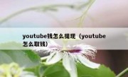 youtube钱怎么提现（youtube怎么取钱）