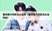 重庆限行罚款怎么处罚（重庆限行罚款怎么处罚的）