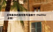 点赞最多的推特账号是哪个（twitter 点赞）