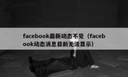 facebook最新动态不见（facebook动态消息目前无法显示）