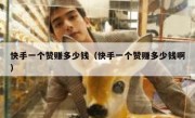 快手一个赞赚多少钱（快手一个赞赚多少钱啊）