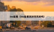 ins能看（ins能看到浏览历史吗）