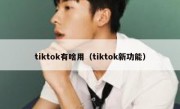 tiktok有啥用（tiktok新功能）