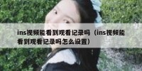 ins视频能看到观看记录吗（ins视频能看到观看记录吗怎么设置）