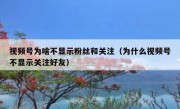 视频号为啥不显示粉丝和关注（为什么视频号不显示关注好友）
