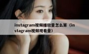 instagram视频播放量怎么算（instagram视频观看量）