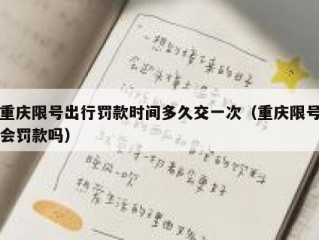 重庆限号出行罚款时间多久交一次（重庆限号会罚款吗）