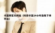 卡盟网官方网站（科技卡盟24小时自助下单平台）