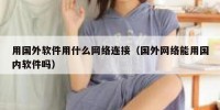 用国外软件用什么网络连接（国外网络能用国内软件吗）