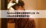 facebook官网注册登录不上去（facebook注册官网进不去）