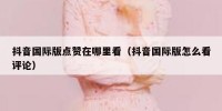 抖音国际版点赞在哪里看（抖音国际版怎么看评论）