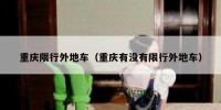 重庆限行外地车（重庆有没有限行外地车）