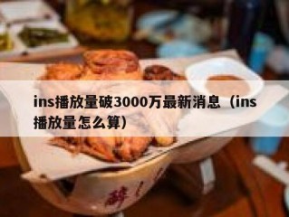 ins播放量破3000万最新消息（ins播放量怎么算）