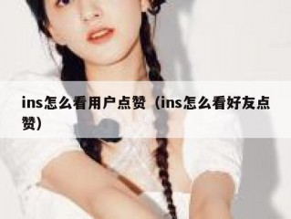 ins怎么看用户点赞（ins怎么看好友点赞）