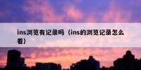 ins浏览有记录吗（ins的浏览记录怎么看）