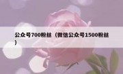 公众号700粉丝（微信公众号1500粉丝）