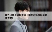 国外id账号官网查询（国外id账号购买呆呆专营）