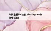 如何查看ins访客（instagram如何看访客）