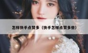 怎样快手点赞多（快手怎样点赞多些）