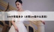 1m个赞是多少（点赞1m是什么意思）
