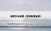 油管怎么能看（怎样能看油管）
