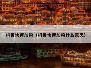 抖音快速加粉（抖音快速加粉什么意思）