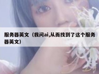 服务器英文（我问ai,从而找到了这个服务器英文）